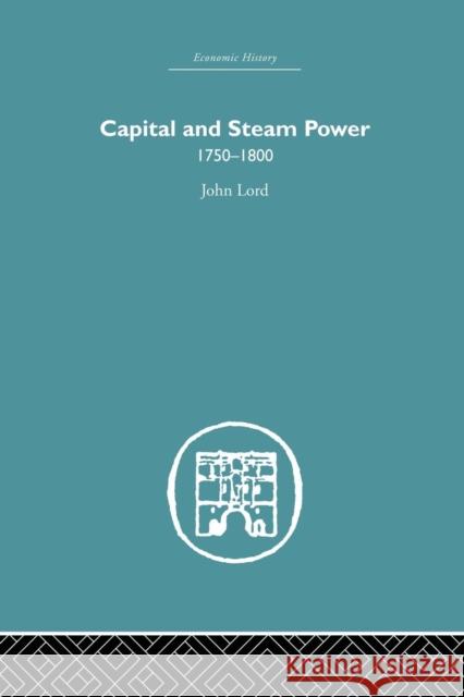 Capital and Steam Power: 1750-1800 John Lord 9781138865259 Routledge