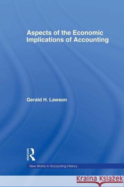 Aspects of the Economic Implications of Accounting Gerald H. Lawson 9781138865525 Routledge