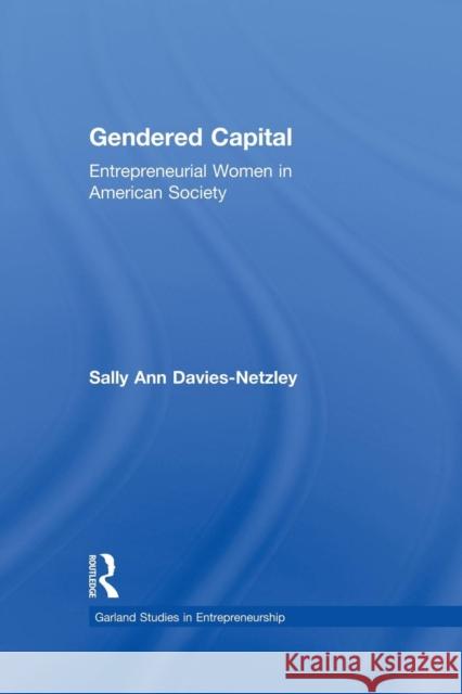 Gendered Capital: Entrepreneurial Women in American Enterprise Sally Ann Davies-Netzley 9781138865563