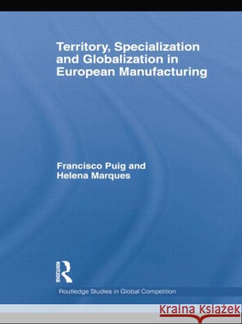Territory, Specialization and Globalization in European Manufacturing Helena Marques, Francisco Puig 9781138865594 Taylor and Francis