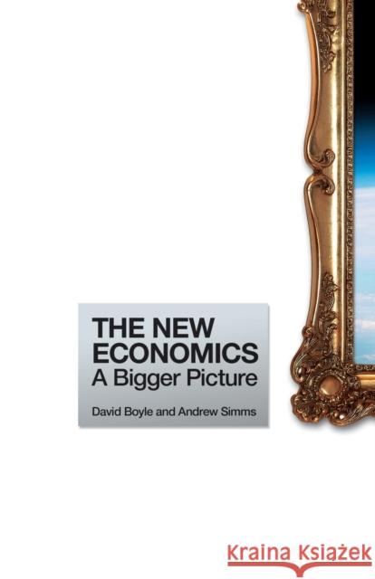 The New Economics: A Bigger Picture Andrew Simms David Boyle 9781138865624 Routledge
