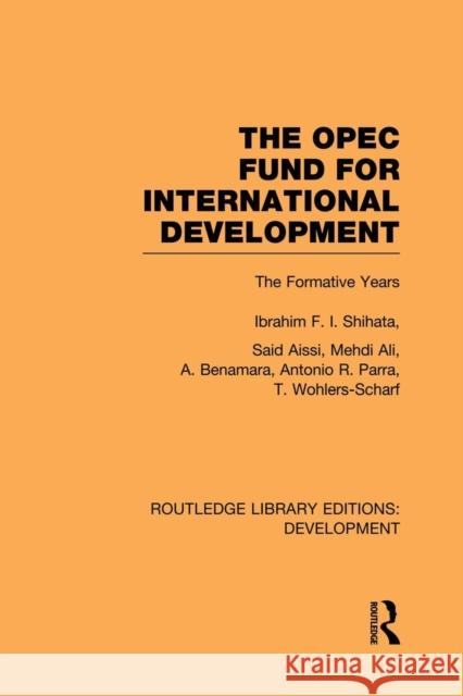 The OPEC Fund for International Development: The Formative Years Ibrahim F. I. Shihata 9781138865631