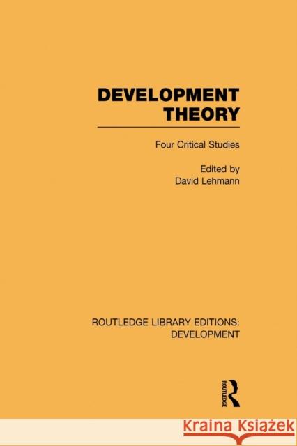 Development Theory: Four Critical Studies David Lehmann   9781138865723