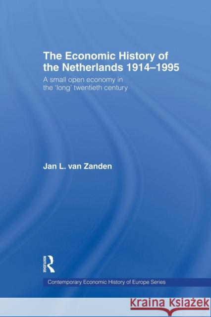 The Economic History of the Netherlands 1914-1995: A Small Open Economy in the 'Long' Twentieth Century Van Zanden, Jan L. 9781138865884 Taylor & Francis Group