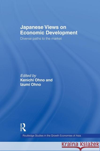 Japanese Views on Economic Development: Diverse Paths to the Market Kenichi Ohno 9781138865921 Routledge