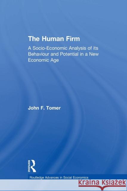 The Human Firm: A Socio-Economic Analysis of Its Behaviour and Potential in a New Economic Age John Tomer 9781138865938