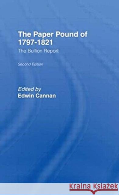 The Paper Pound of 1797-1812: The Bullion Report Cannan, Edwin 9781138865976 Taylor & Francis Group
