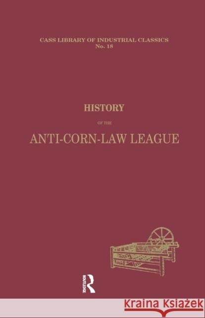 History of the Anti-Corn Law League Archibald Prentice 9781138866010 Routledge