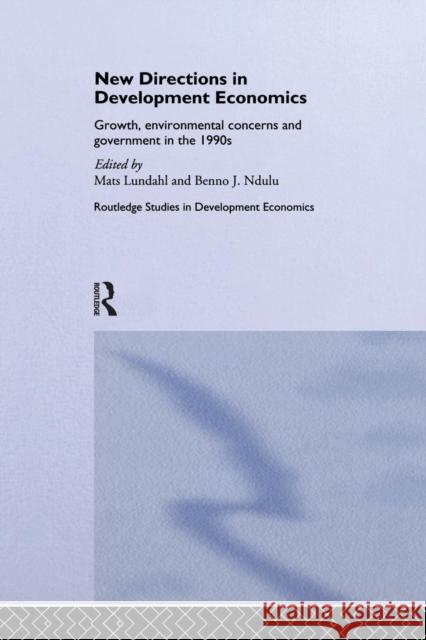 New Directions in Development Economics: Growth, Environmental Concerns and Government in the 1990s Mats Lundahl Benno Ndulu 9781138866089