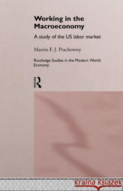 Working in the Macro Economy: A Study of the Us Labor Market Martin F. J. Prachowny 9781138866188 Routledge