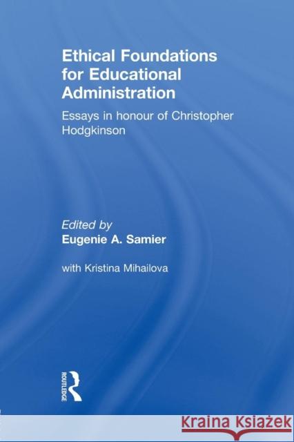Ethical Foundations for Educational Administration: Essays in Honour of Christopher Hodgkinson Samier, Eugenie 9781138866386 Routledge