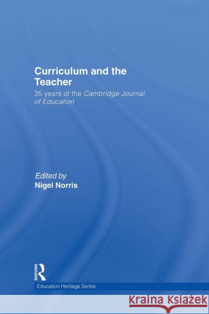 Curriculum and the Teacher: 35 Years of the Cambridge Journal of Education Nigel Norris 9781138866430