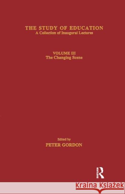 The Study of Education: Inaugural Lectures: Volume Three: The Changing Scene Peter Gordon 9781138866447