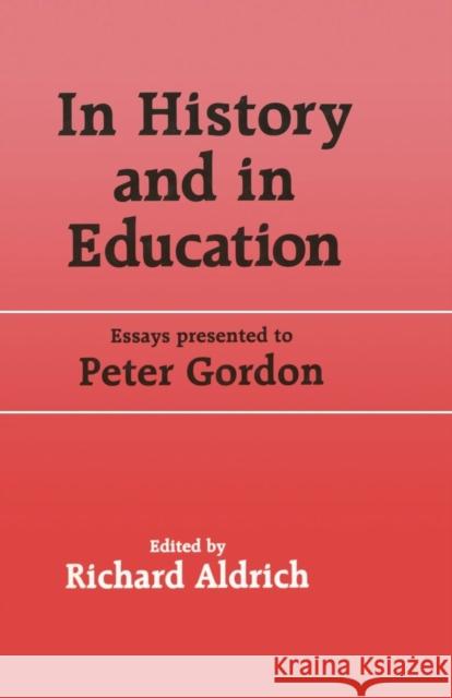 In History and in Education: Essays presented to Peter Gordon Aldrich, Richard 9781138866454