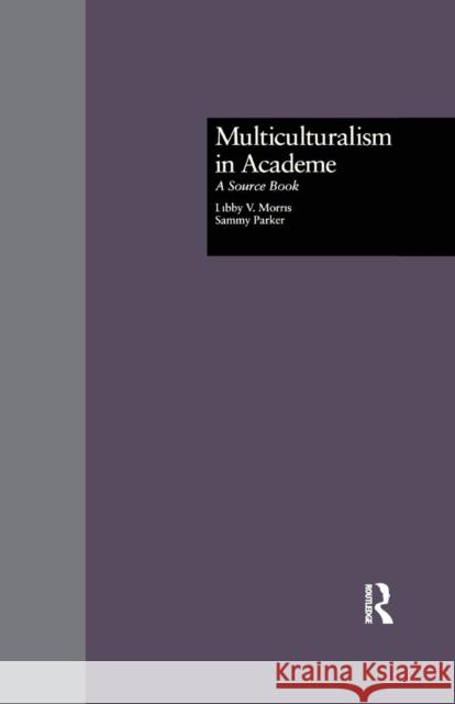 Multiculturalism in Academe: A Source Book Libby V. Morris Sammy Parker 9781138866539