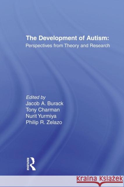 The Development of Autism: Perspectives from Theory and Research Jacob A. Burack Tony Charman 9781138866614