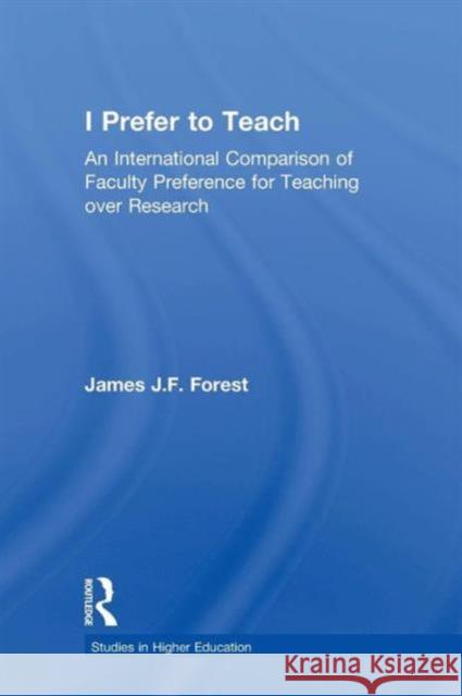 I Prefer to Teach: An International Comparison of Faculty Preference for Teaching James J. F. Forest 9781138866720 Routledge