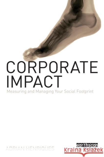 Corporate Impact: Measuring and Managing Your Social Footprint Adrian Henriques 9781138866898