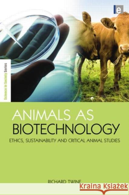 Animals as Biotechnology: Ethics, Sustainability and Critical Animal Studies Richard Twine 9781138867000 Routledge