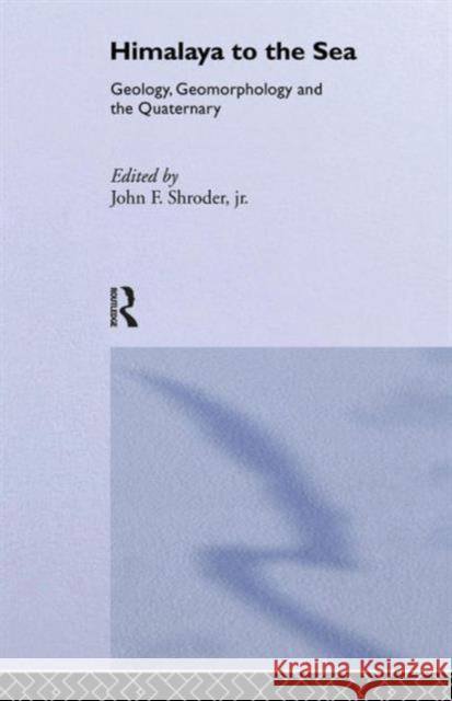 Himalaya to the Sea: Geology, Geomorphology and the Quaternary Shroder Jr, John F. 9781138867048