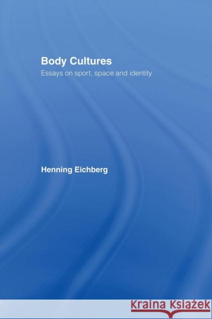 Body Cultures: Essays on Sport, Space & Identity by Henning Eichberg Henning Eichberg John Bale Chris Philo 9781138867123