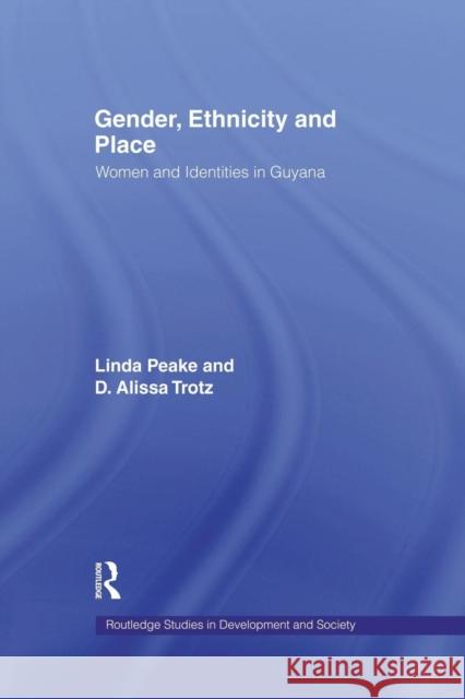 Gender, Ethnicity and Place: Women and Identity in Guyana Linda Peake D. Alissa Trotz  9781138867307 Routledge