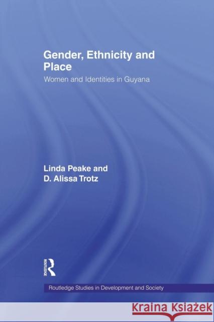 Gender, Ethnicity and Place: Women and Identity in Guyana Linda Peake D. Alissa Trotz  9781138867307