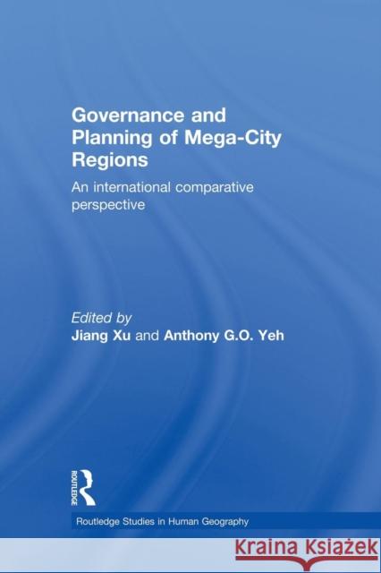 Governance and Planning of Mega-City Regions: An International Comparative Perspective Jiang Xu Anthony Yeh 9781138867338 Routledge