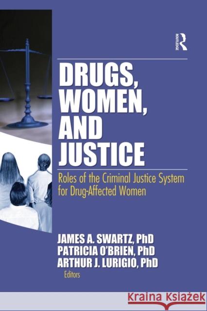 Drugs, Women, and Justice: Roles of the Criminal Justice System for Drug-Affected Women  9781138867529 