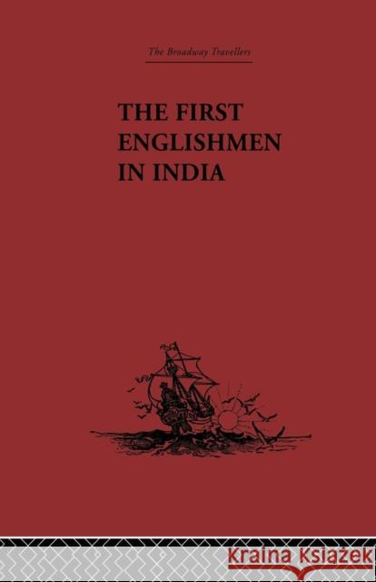 The First Englishmen in India: Letters and Narratives of Sundry Elizabethans Written by Themselves J. Courtenay Locke 9781138867673 Routledge