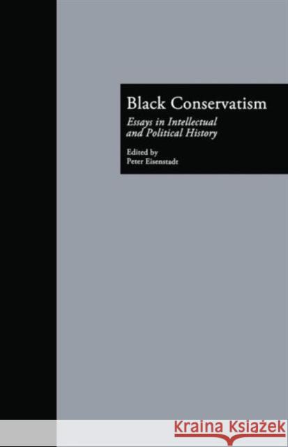 Black Conservatism: Essays in Intellectual and Political History Peter Eisenstadt 9781138867864