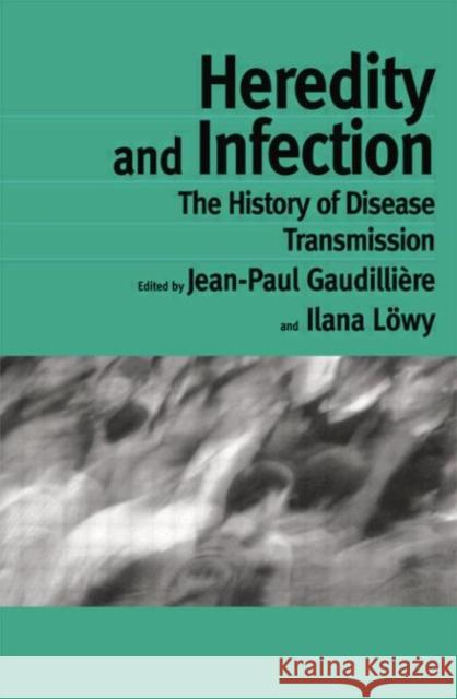 Heredity and Infection: The History of Disease Transmission Jean-Paul Gaudilliere Ilana Lowy 9781138867918 Routledge