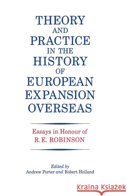 Theory and Practice in the History of European Expansion Overseas: Essays in Honour of Ronald Robinson R. F. Holland Andrew Porter 9781138867994 Routledge
