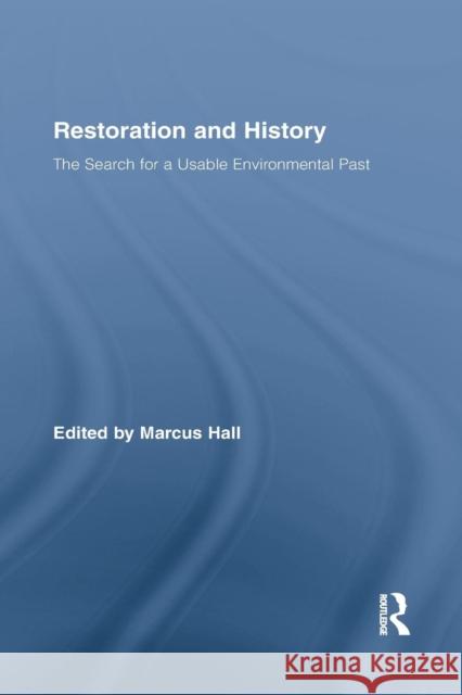 Restoration and History: The Search for a Usable Environmental Past Marcus Hall 9781138868076 Routledge