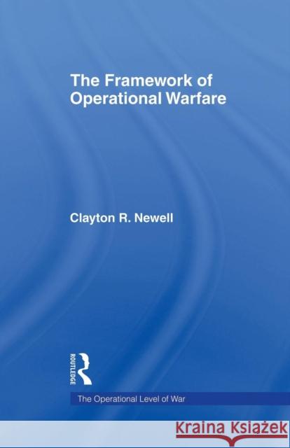 The Framework of Operational Warfare Clayton Newell 9781138868168