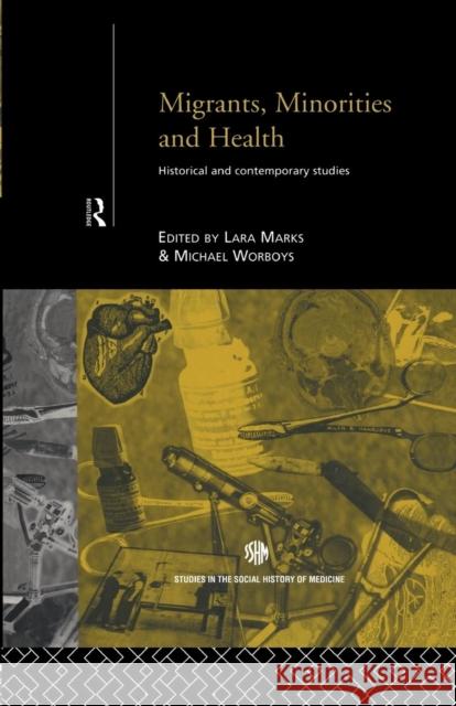Migrants, Minorities & Health: Historical and Contemporary Studies Lara Marks Michael Worboys  9781138868182