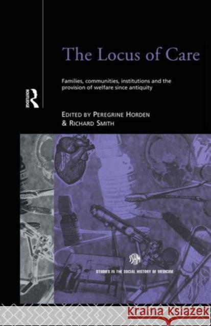 The Locus of Care: Families, Communities, Institutions, and the Provision of Welfare Since Antiquity Peregrine Horden Richard Smith  9781138868205 Routledge