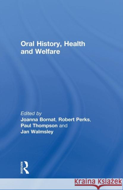 Oral History, Health and Welfare Joanna Bornat Robert Perks  9781138868250 Routledge