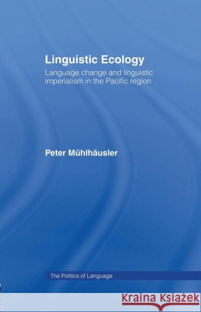 Linguistic Ecology: Language Change and Linguistic Imperialism in the Pacific Region Peter Muhlhausler 9781138868434