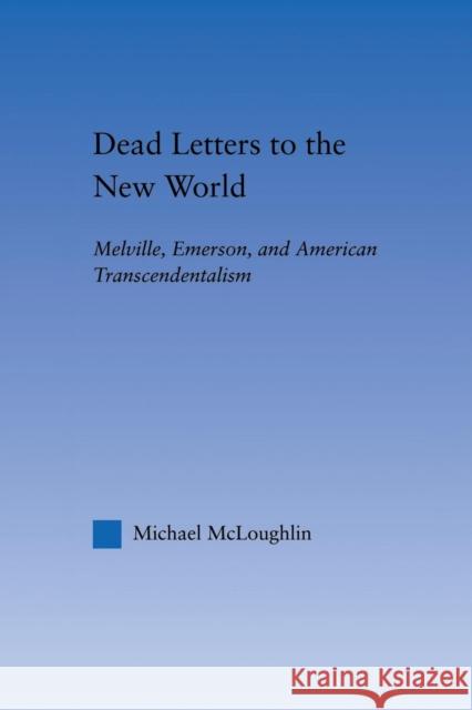 Dead Letters to the New World: Melville, Emerson, and American Transcendentalism Michael McLoughlin   9781138868649