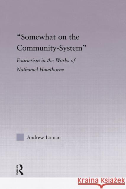 Somewhat on the Community System: Representations of Fourierism in the Works of Nathaniel Hawthorne Andrew Loman 9781138868663