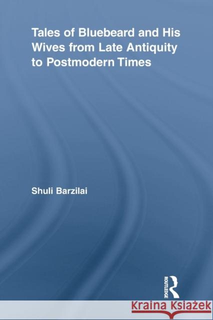 Tales of Bluebeard and His Wives from Late Antiquity to Postmodern Times Shuli Barzilai   9781138868731 Taylor and Francis