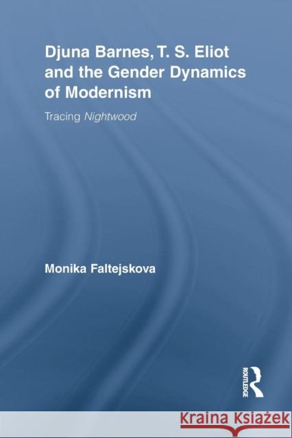Djuna Barnes, T. S. Eliot and the Gender Dynamics of Modernism: Tracing Nightwood Monika Lee   9781138868748 Taylor and Francis