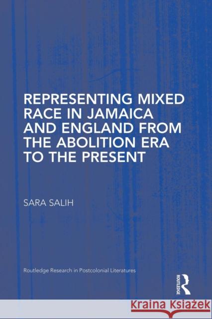 Representing Mixed Race in Jamaica and England from the Abolition Era to the Present S. Salih   9781138868830 Taylor and Francis