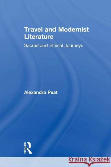 Travel and Modernist Literature: Sacred and Ethical Journeys Alexandra Peat   9781138868847