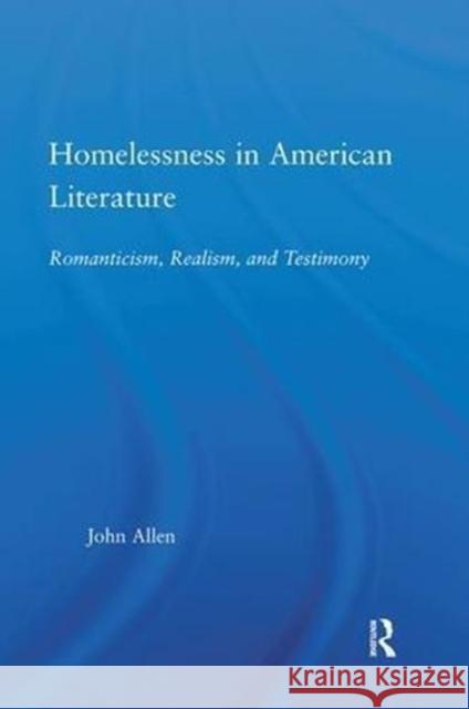 Homelessness in American Literature: Romanticism, Realism, and Testimony Allen, John 9781138868908 Routledge