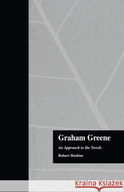 Graham Greene: An Approach to the Novels Robert Hoskins   9781138868977