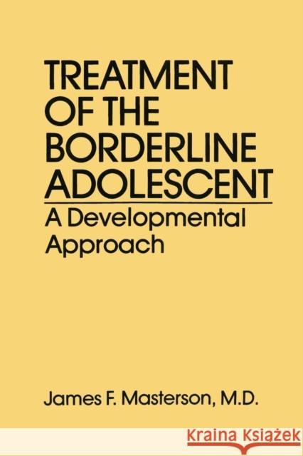 Treatment of the Borderline Adolescent: A Developmental Approach James F. Masterso 9781138869011 Routledge
