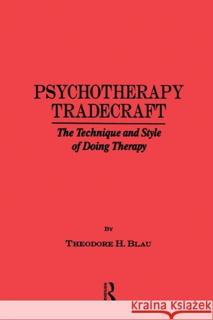 Psychotherapy Tradecraft: The Technique and Style of Doing: The Technique & Style of Doing Therapy Theodore H. Blau 9781138869066 Routledge