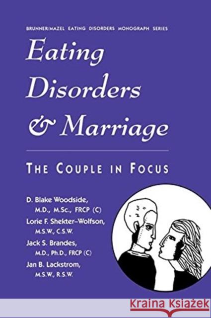 Eating Disorders and Marriage: The Couple in Focus Jan B. D. Blake Woodside Lorie F. Shekter-Wolfson 9781138869257 Routledge